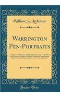 Warrington Pen-Portraits: A Collection of Personal and Political Reminiscences from 1848 to 1876, from the Writings of William S. Robinson, with Memoir, and Extracts from Diary and Letters Never Before Published (Classic Reprint): A Collection of Personal and Political Reminiscences from 1848 to 1876, from the Writings of William S. Robinson, with Memoir, and Extracts from Dia