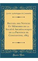 Recueil Des Notices Et Mï¿½moires de la Sociï¿½tï¿½ Archï¿½ologique de la Province de Constantine, 1863 (Classic Reprint)