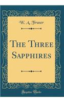 The Three Sapphires (Classic Reprint)