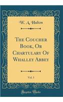 The Coucher Book, or Chartulary of Whalley Abbey, Vol. 3 (Classic Reprint)