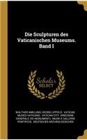 Die Sculpturen des Vaticanischen Museums. Band I