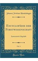 Encyclopädie der Forstwissenschaft, Vol. 1: Systematisch Abgefaßt (Classic Reprint)