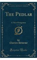 The Pedlar, Vol. 3 of 3: A Tale of Emigration (Classic Reprint)