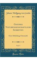 Goethes Naturwissenschaftliche Schriften, Vol. 5: Erste Abtheilung; Chromatik (Classic Reprint)
