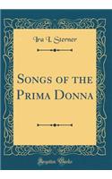 Songs of the Prima Donna (Classic Reprint)