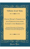 David Hume's Verhältnis zur Erkenntnislehre Locke's und Berkeley's: Inaugural-Dissertation zur Erlangung der Doktorwürde bei der Philosophischen Fakultät der Albertus-Universität zu Königsberg I. Pr (Classic Reprint)
