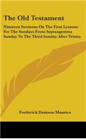 The Old Testament: Nineteen Sermons on the First Lessons for the Sundays from Septuagesima Sunday to the Third Sunday After Trinity