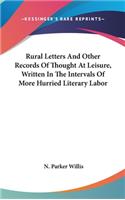 Rural Letters And Other Records Of Thought At Leisure, Written In The Intervals Of More Hurried Literary Labor