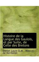 Histoire de la Langue Des Gaulois, Et Par Suite, de Celle Des Bretons