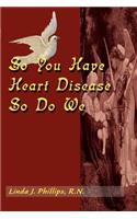 So You Have Heart Disease So Do We: (English)