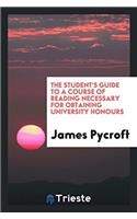 The Student's Guide to a Course of Reading Necessary for Obtaining University Honours