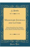 Missionary Journals and Letters: Written During Eleven Years' Residence and Travels Amongst the Chinese, Siamese, Javanese, Khassias, and Other Eastern Nations (Classic Reprint)