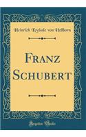 Franz Schubert (Classic Reprint)