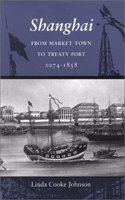 Shanghai from Market Town to Treaty Port, 1074-1858