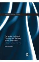 The Arabic Historical Tradition & the Early Islamic Conquests
