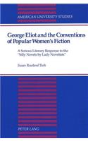 George Eliot and the Conventions of Popular Women's Fiction: A Serious Literary Response to the «Silly Novels by Lady Novelists»