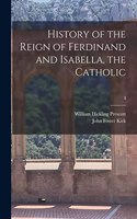 History of the Reign of Ferdinand and Isabella, the Catholic; I