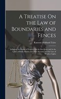 Treatise On the Law of Boundaries and Fences: Including the Rights of Property On the Sea-Shore and in the Lands of Public Rivers and Other Streams, and the Law of Window Lights