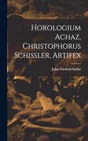 Horologium Achaz, Christophorus Schissler, Artifex