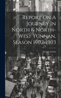 Report On A Journey In North & North-west Yunnan, Season 1902-1903