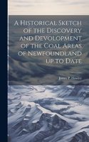 Historical Sketch of the Discovery and Devolopment of the Coal Areas of Newfoundland up to Date