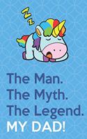 The Man The Myth The Legend My Dad: Sleeping Magical Blue Unicorn Funny Cute Father's Day Journal Notebook From Sons Daughters Girls and Boys of All Ages. Great Gift or Dads Fathers Pa