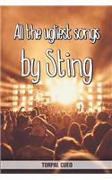 All the ugliest songs by Sting: Funny notebook for fan. These books are gifts, collectibles or birthday card for kids boys girls men women dad mom. Joke present for fans (Read the 