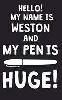 Hello! My Name Is WESTON And My Pen Is Huge!: Blank Name Personalized & Customized Dirty Penis Joke Pun Notebook Journal for Men, Dotted. Men Writing Accessories Item for Proud Male Persons With