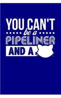 You Can't Be a Pipeliner and a: Blank Lined Notebook