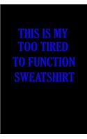 This is my too tired to function sweatshirt