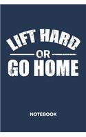 Lift Hard or Go Home NOTEBOOK