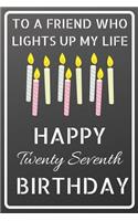 To a friend who lights up my life Happy Twenty Seventh Birthday: Happy 27th Birthday Candles Journal / Notebook / Diary / USA Gift (6 x 9 - 110 Blank Lined Pages)