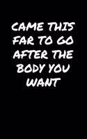 Came This Far To Go After The Body You Want