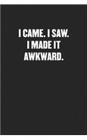 I Came. I Saw. I Made It Awkward: Black Blank Lined Sarcastic Journal - Funny Gift Notebook