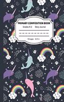 Primary Composition Book: Magic Rainbow Narwhal Writing and Drawing Book for Girls Dashed Midline and Picture Space School Story Journal Paper K &#65533; 2