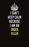 I Can't Keep Calm Because I Am An Order Filler