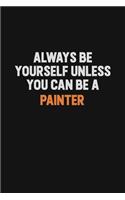 Always Be Yourself Unless You Can Be A painter