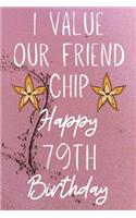 I Value Our Friend Chip Happy 79th Birthday: Funny 79th I Value our friend chip friendship Birthday Gift Journal / Notebook / Diary Quote (6 x 9 - 110 Blank Lined Pages)