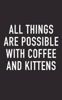 All Things Are Possible with Coffee and Kittens: A 6x9 Inch Matte Softcover Journal Notebook with 120 Blank Lined Pages and a Funny Caffeine Loving Cover Slogan