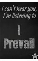 I can't hear you, I'm listening to I Prevail creative writing lined journal