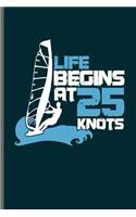 Life Begins at 25 Knots: Wind Surfing Water Sports notebooks gift (6x9) Dot Grid notebook to write in
