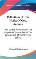 Reflections On The Works Of God, Autumn: And On His Providence In The Regions Of Nature, And In The Government Of The Universe (1824)