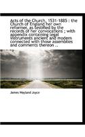 Acts of the Church, 1531-1885: The Church of England Her Own Reformer, as Testified by the Records