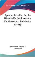 Apuntes Para Escribir La Historia De Los Proyectos De Monarquia En Mexico (1868)