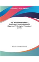 Was William Shakespeare A Gentleman? Some Questions In Shakespeare's Biography Determined (1909)