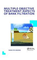 Multiple Objective Treatment Aspects of Bank Filtration: UNESCO-IHE PhD Thesis(IHE Delft PhD Thesis Series)