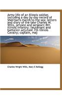 Army Life of an Illinois Soldier, Including a Day by Day Record of Sherman's March to the Sea; Letters and Diary of the Late Charles W. Wills, Private and Sergeant 8th Illinois Infantry; Lieutenant and Battalion Adjutant 7th Illinois Cavalry; Capta