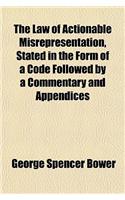 The Law of Actionable Misrepresentation, Stated in the Form of a Code Followed by a Commentary and Appendices