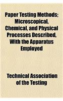 Paper Testing Methods; Microscopical, Chemical, and Physical Processes Described, with the Apparatus Employed