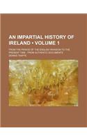 An Impartial History of Ireland (Volume 1); From the Period of the English Invasion to the Present Time from Authentic Documents: (English)
